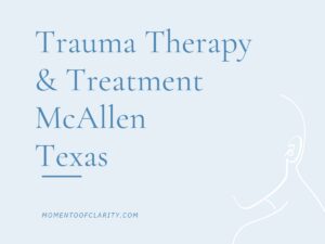Trauma Therapy & Treatment In McAllen, Texas