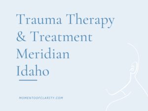 Trauma Therapy & Treatment In Meridian, Idaho