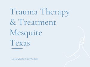 Trauma Therapy & Treatment In Mesquite, Texas