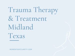 Trauma Therapy & Treatment In Midland, Texas