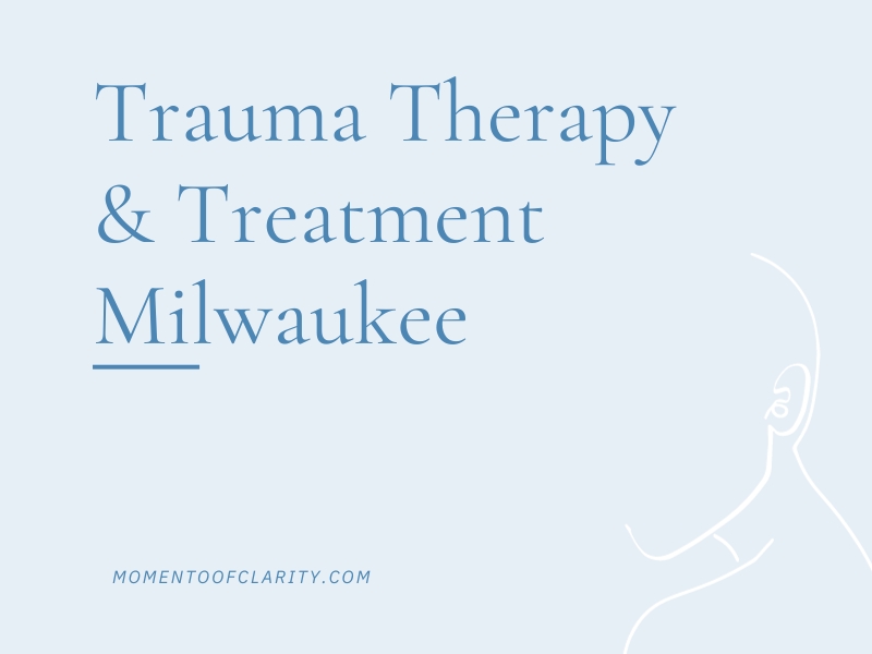 Trauma Therapy & Treatment In Milwaukee