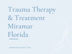 Trauma Therapy & Treatment In Miramar, Florida