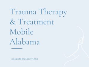 Trauma Therapy & Treatment In Mobile, Alabama