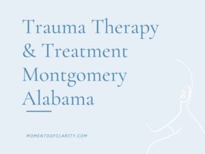 Trauma Therapy & Treatment In Montgomery, Alabama