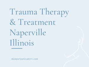 Trauma Therapy & Treatment In Naperville, Illinois