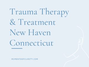 Trauma Therapy & Treatment In New Haven, Connecticut