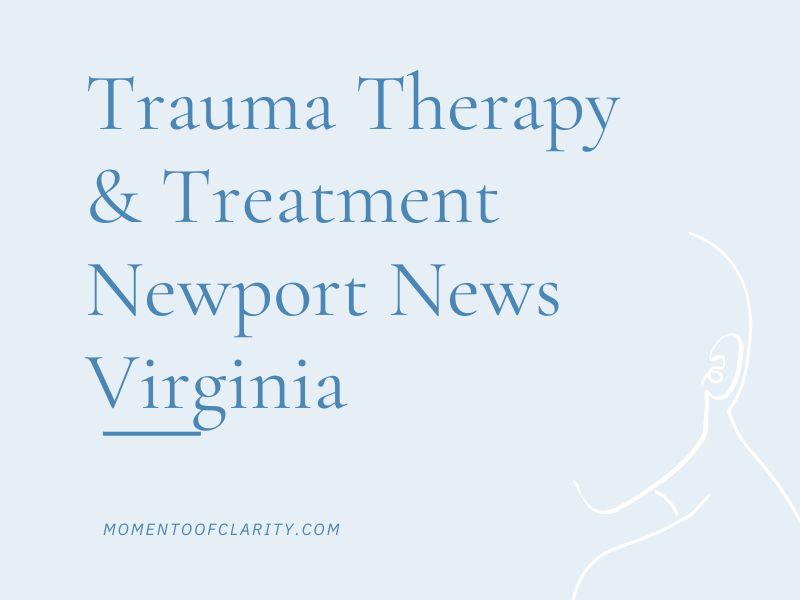 Trauma Therapy & Treatment In Newport News, Virginia