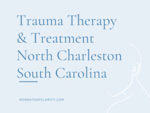 Trauma Therapy & Treatment In North Charleston, South Carolina