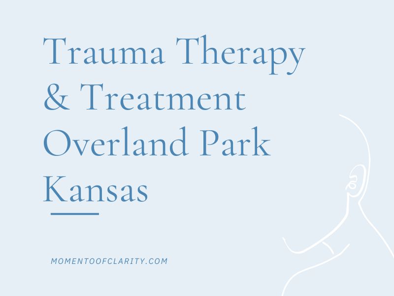 Trauma Therapy & Treatment In Overland Park, Kansas