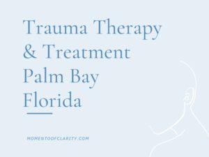 Trauma Therapy & Treatment In Palm Bay, Florida