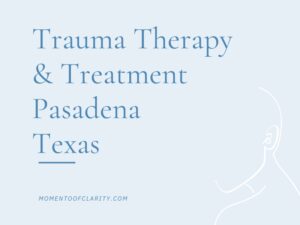 Trauma Therapy & Treatment In Pasadena, Texas