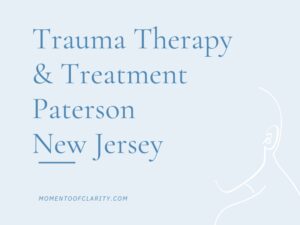 Trauma Therapy & Treatment In Paterson, New Jersey