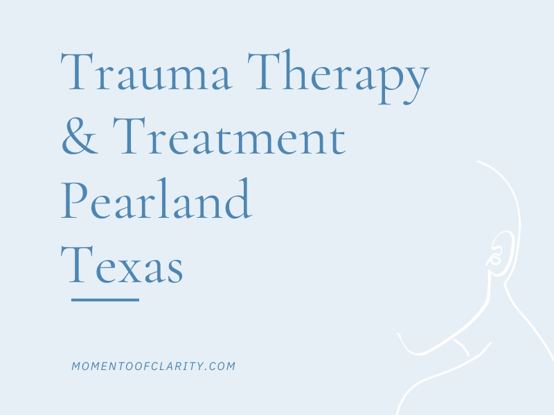 Trauma Therapy & Treatment In Pearland, Texas