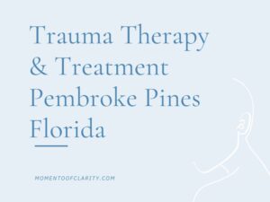 Trauma Therapy & Treatment In Pembroke Pines, Florida
