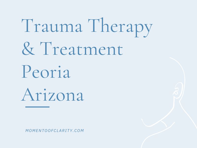 Trauma Therapy & Treatment In Peoria, Arizona