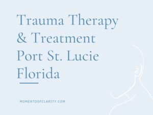 Trauma Therapy & Treatment In Port St. Lucie, Florida