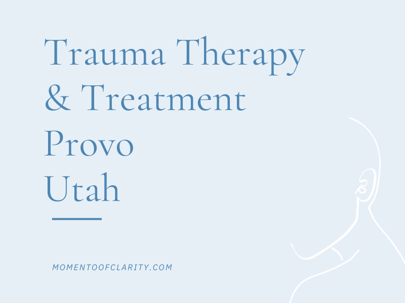 Trauma Therapy & Treatment In Provo, Utah