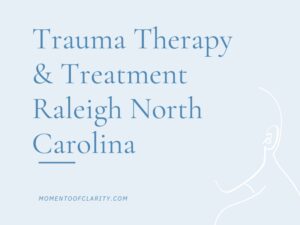 Trauma Therapy & Treatment In Raleigh, North Carolina