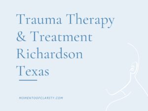 Trauma Therapy & Treatment In Richardson, Texas