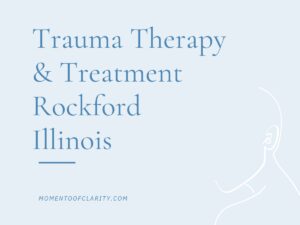 Trauma Therapy & Treatment In Rockford, Illinois