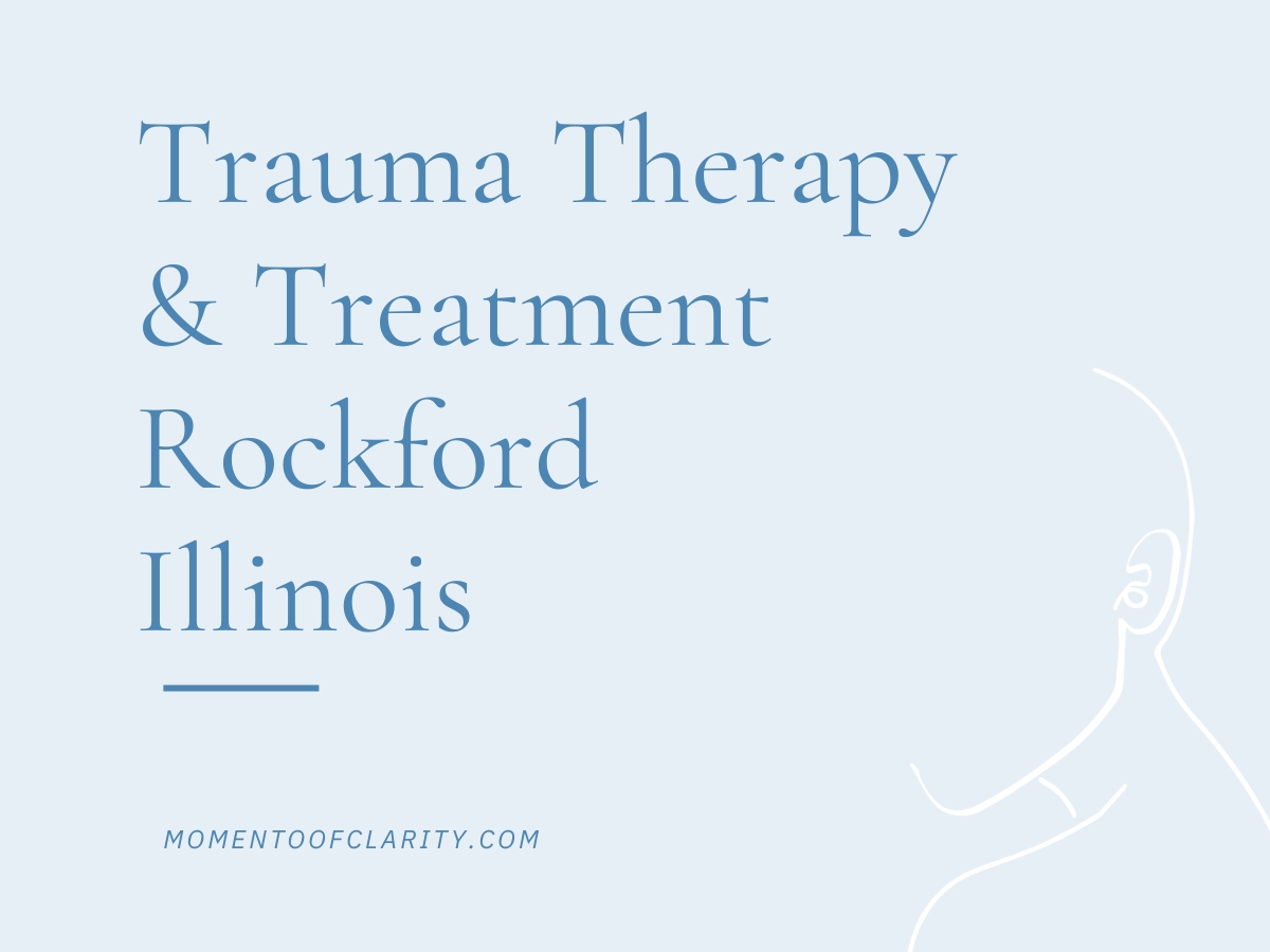 Trauma Therapy & Treatment In Rockford, Illinois