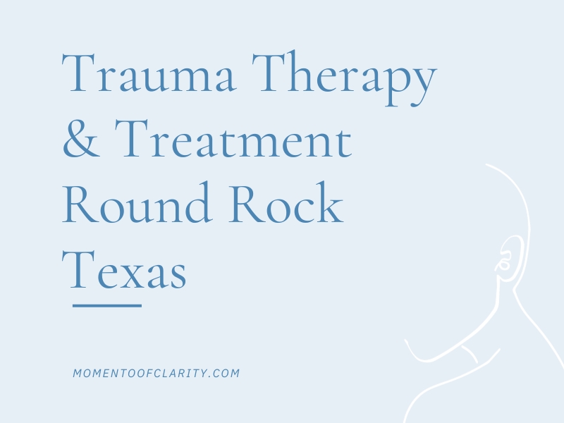 Trauma Therapy & Treatment In Round Rock, Texas