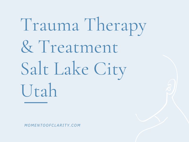 Trauma Therapy & Treatment In Salt Lake City, Utah