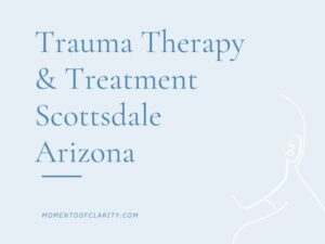 Trauma Therapy & Treatment In Scottsdale, Arizona