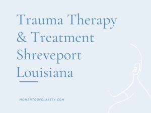 Trauma Therapy & Treatment In Shreveport, Louisiana