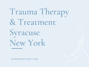 Trauma Therapy & Treatment In Syracuse, New York