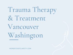 Trauma Therapy & Treatment In Vancouver, Washington