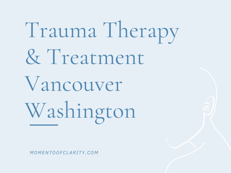 Trauma Therapy & Treatment In Vancouver, Washington