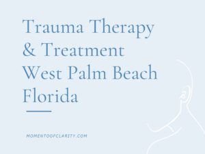 Trauma Therapy & Treatment In West Palm Beach, Florida