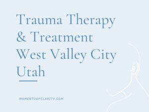 Trauma Therapy & Treatment In West Valley City, Utah
