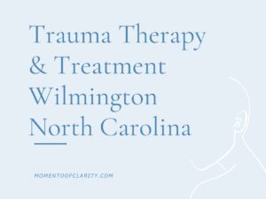 Trauma Therapy & Treatment In Wilmington, North Carolina