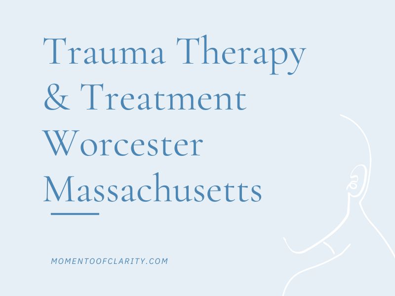 Trauma Therapy & Treatment In Worcester, Massachusetts