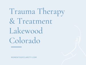 Trauma Therapy & Treatment in Lakewood, Colorado