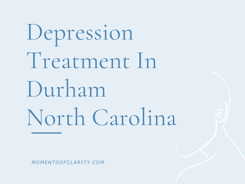 Depression Treatment In Durham, North Carolina