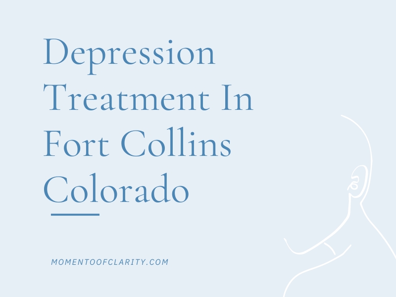 Depression Treatment In Fort Collins, Colorado