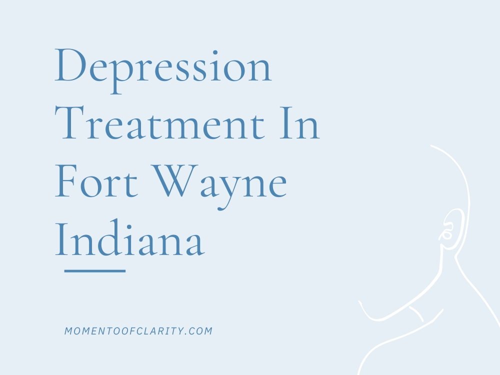 Depression Treatment In Fort Wayne, Indiana