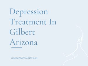 Depression Treatment In Gilbert, Arizona