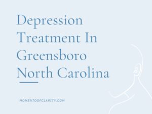 Depression Treatment In Greensboro, North Carolina