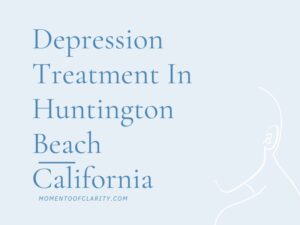 Depression Treatment In Huntington Beach, California