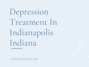 Depression Treatment In Indianapolis, Indiana