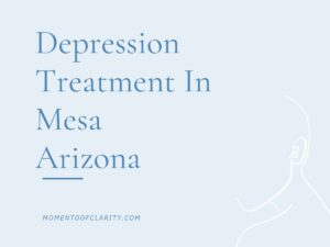 Treatment for Depression in Mesa, Arizona, Depression Treatment In Mesa, Arizona