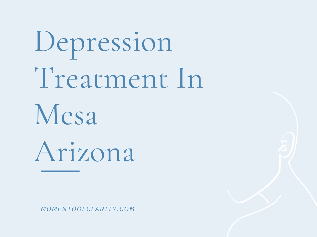 Treatment for Depression in Mesa, Arizona, Depression Treatment In Mesa, Arizona