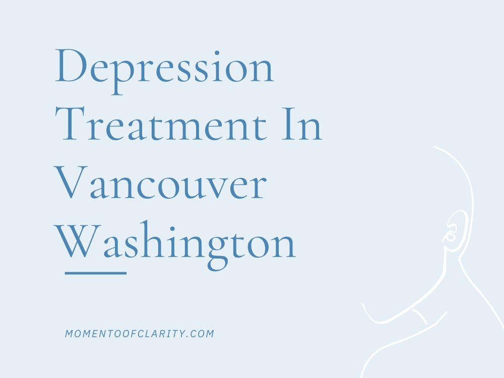 Depression Treatment In Vancouver, Washington