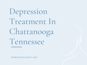 Depression Treatment in Chattanooga, Tennessee