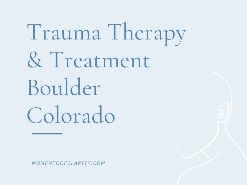 Trauma Therapy & Treatment In Boulder, Colorado