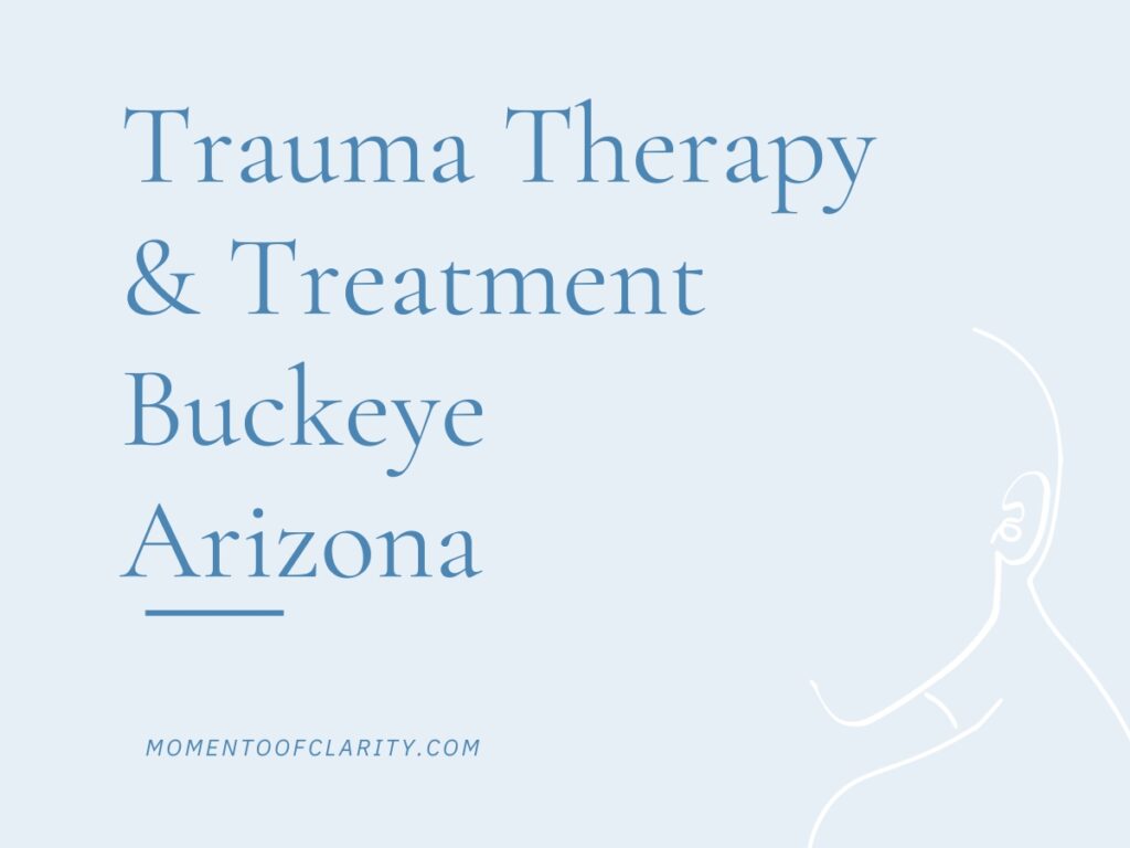 Trauma Therapy & Treatment In Buckeye, Arizona